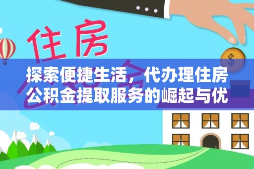 兴国探索便捷生活，代办理住房公积金提取服务的崛起与优势