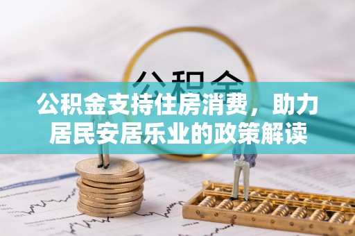 兴国公积金支持住房消费，助力居民安居乐业的政策解读