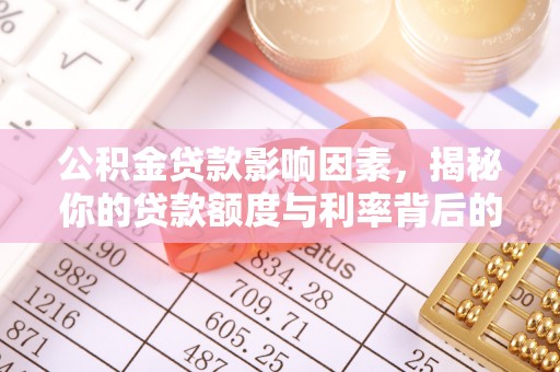 兴国公积金贷款影响因素，揭秘你的贷款额度与利率背后的秘密