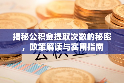兴国揭秘公积金提取次数的秘密，政策解读与实用指南