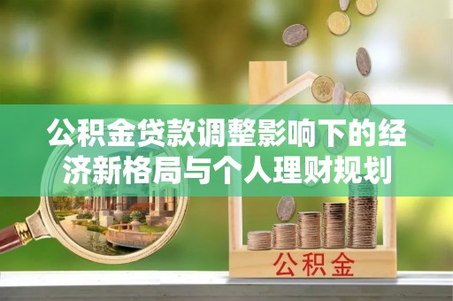 兴国公积金贷款调整影响下的经济新格局与个人理财规划