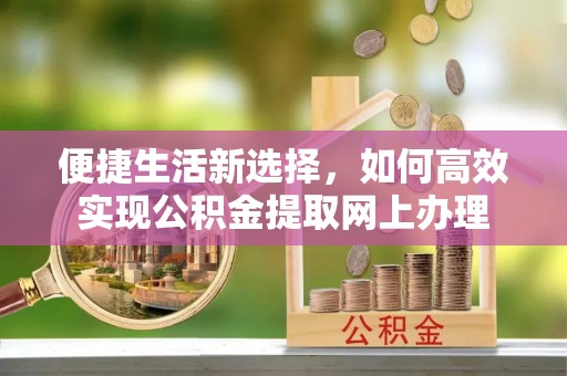 兴国便捷生活新选择，如何高效实现公积金提取网上办理