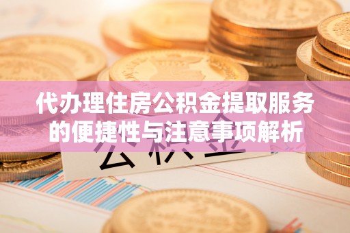 兴国代办理住房公积金提取服务的便捷性与注意事项解析