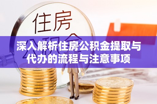 兴国深入解析住房公积金提取与代办的流程与注意事项