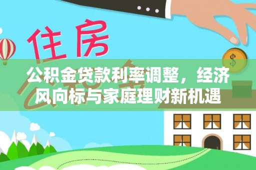 兴国公积金贷款利率调整，经济风向标与家庭理财新机遇