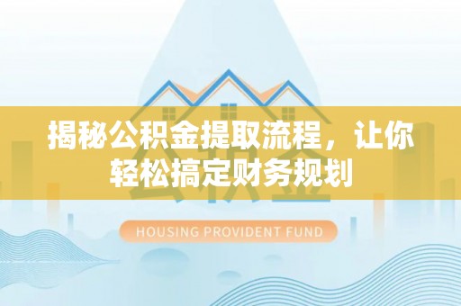 兴国揭秘公积金提取流程，让你轻松搞定财务规划