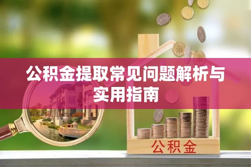 兴国公积金提取常见问题解析与实用指南