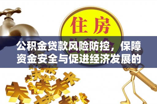 兴国公积金贷款风险防控，保障资金安全与促进经济发展的平衡之道