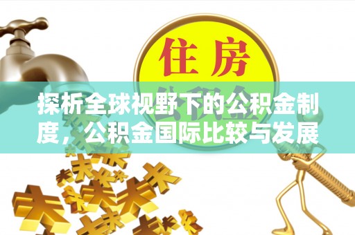 兴国探析全球视野下的公积金制度，公积金国际比较与发展趋势