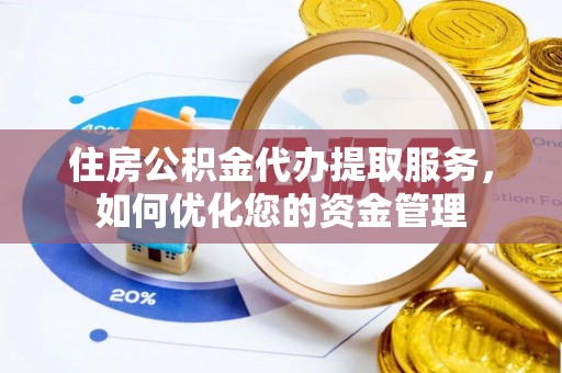 兴国住房公积金代办提取服务，如何优化您的资金管理