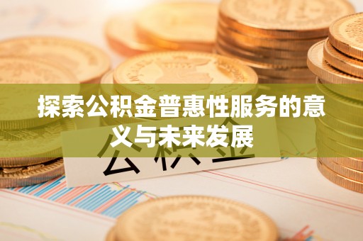 兴国探索公积金普惠性服务的意义与未来发展