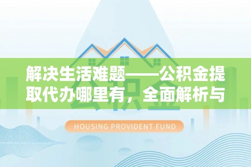 兴国解决生活难题——公积金提取代办哪里有，全面解析与服务推荐