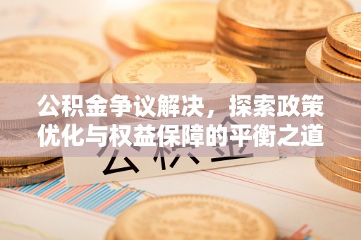 兴国公积金争议解决，探索政策优化与权益保障的平衡之道