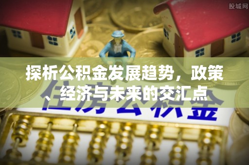 兴国探析公积金发展趋势，政策、经济与未来的交汇点