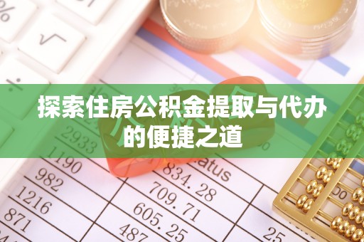 兴国探索住房公积金提取与代办的便捷之道