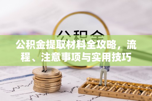 兴国公积金提取材料全攻略，流程、注意事项与实用技巧