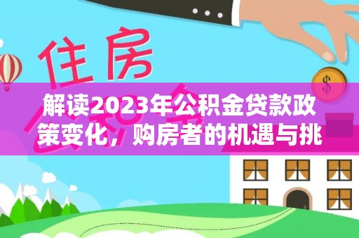 兴国解读2023年公积金贷款政策变化，购房者的机遇与挑战