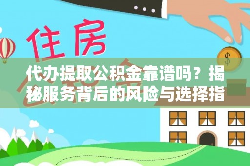 兴国代办提取公积金靠谱吗？揭秘服务背后的风险与选择指南