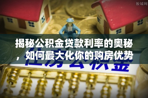 兴国揭秘公积金贷款利率的奥秘，如何最大化你的购房优势