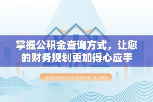 兴国掌握公积金查询方式，让您的财务规划更加得心应手