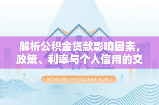 兴国解析公积金贷款影响因素，政策、利率与个人信用的交织作用