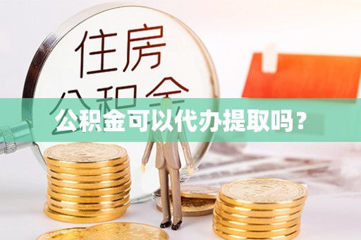 兴国公积金可以代办提取吗？