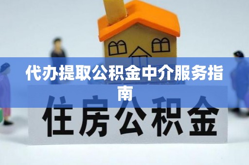 兴国代办提取公积金中介服务指南