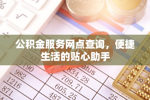 兴国公积金服务网点查询，便捷生活的贴心助手