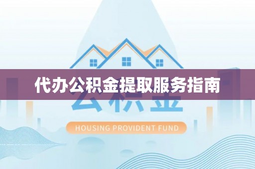 兴国代办公积金提取服务指南