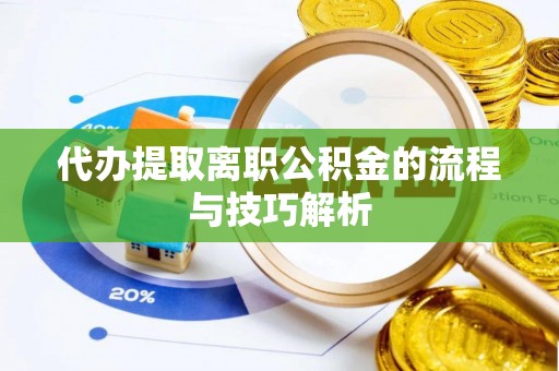 兴国代办提取离职公积金的流程与技巧解析