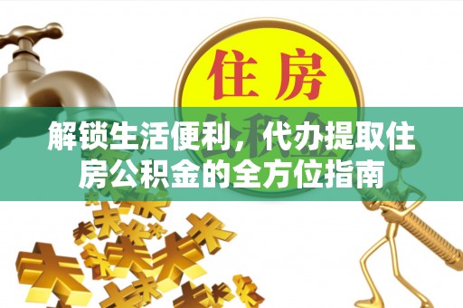 兴国解锁生活便利，代办提取住房公积金的全方位指南