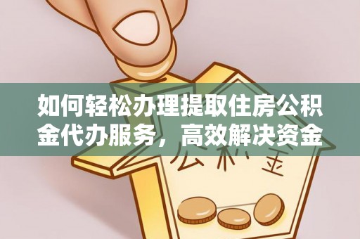 兴国如何轻松办理提取住房公积金代办服务，高效解决资金需求