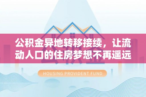 兴国公积金异地转移接续，让流动人口的住房梦想不再遥远