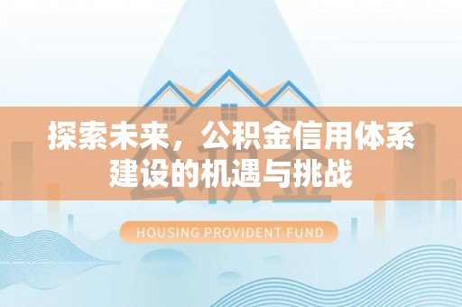 兴国探索未来，公积金信用体系建设的机遇与挑战