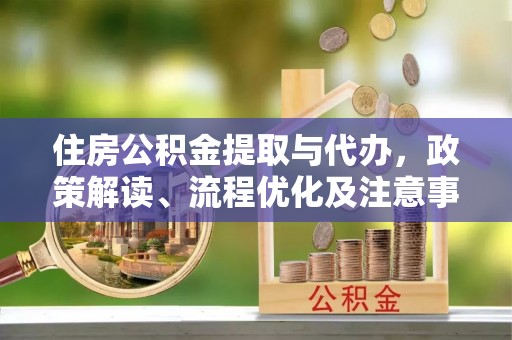 兴国住房公积金提取与代办，政策解读、流程优化及注意事项