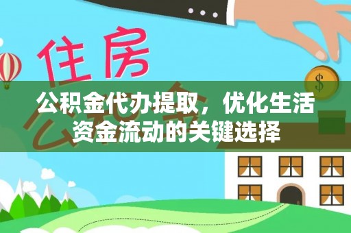 兴国公积金代办提取，优化生活资金流动的关键选择