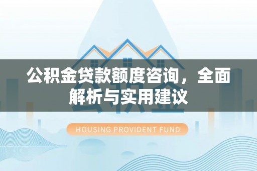 兴国公积金贷款额度咨询，全面解析与实用建议