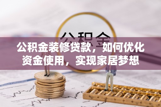 兴国公积金装修贷款，如何优化资金使用，实现家居梦想