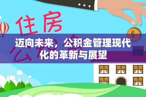 兴国迈向未来，公积金管理现代化的革新与展望