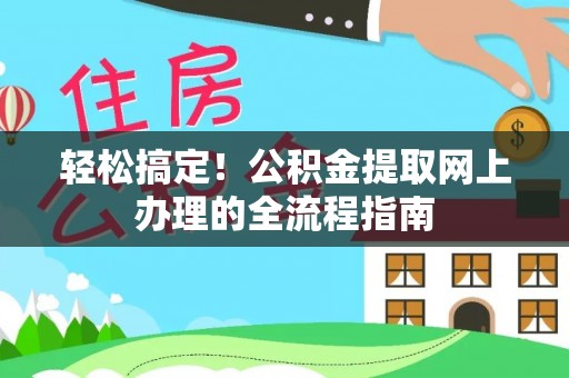 兴国轻松搞定！公积金提取网上办理的全流程指南