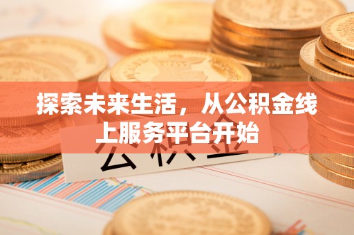 兴国探索未来生活，从公积金线上服务平台开始