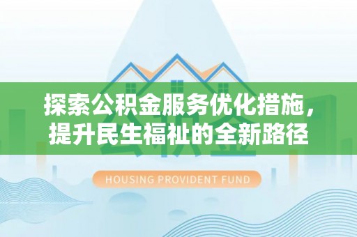 兴国探索公积金服务优化措施，提升民生福祉的全新路径
