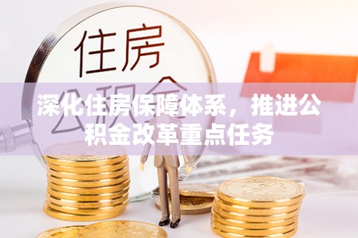 兴国深化住房保障体系，推进公积金改革重点任务
