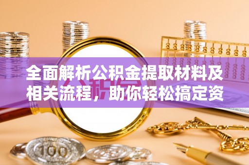 兴国全面解析公积金提取材料及相关流程，助你轻松搞定资金提取