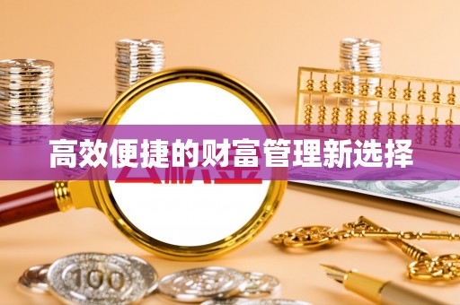 兴国高效便捷的财富管理新选择